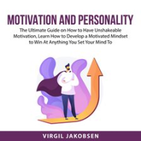 Motivation_and_Personality__The_Ultimate_Guide_on_How_to_Have_Unshakeable_Motivation__Learn_How_t